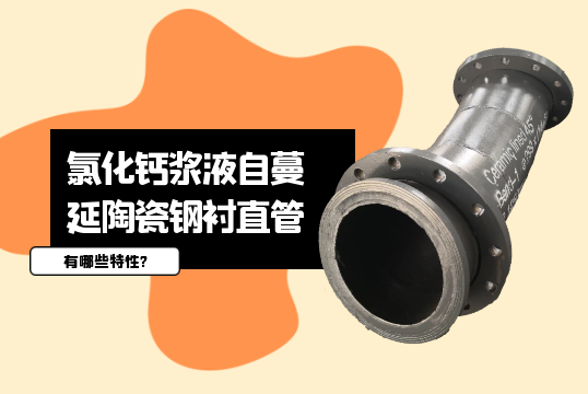 氯化钙浆液自蔓延陶瓷钢衬直管有哪些特性?[香蕉视频在线免费]