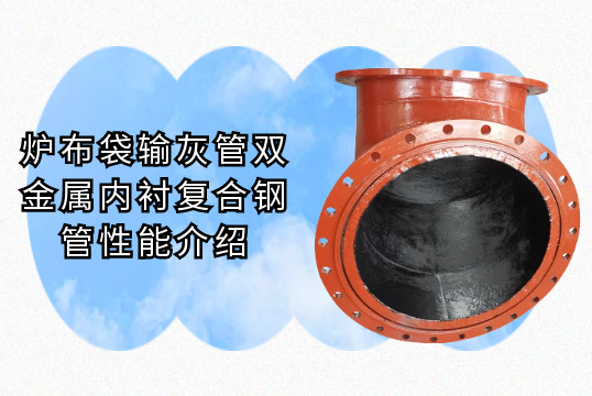 炉布袋输灰管双金属内衬复合钢管性能介绍[香蕉视频在线免费]