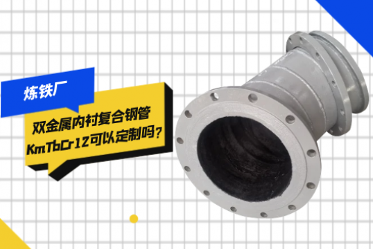 炼铁厂双金属内衬复合钢管KmTbCr12可以定制吗?[香蕉视频在线免费]
